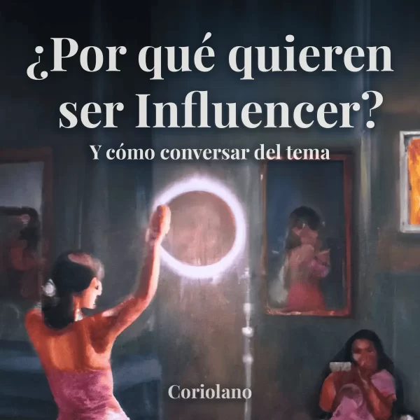 ¿Por qué quieren ser Influencer? - Guía para Padres por Coriolano